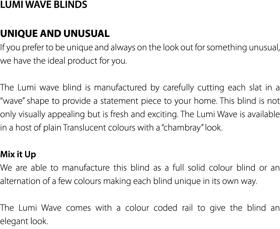 LUMI WAVE BLINDS UNIQUE AND UNUSUAL If you prefer to be unique and always on the look out for something unusual, we h   