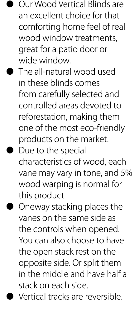   Our Wood Vertical Blinds are an excellent choice for that comforting home feel of real wood window treatments, grea   