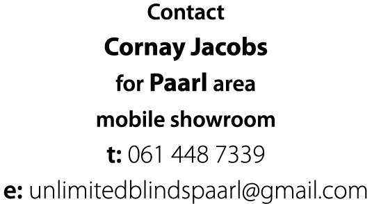 Contact Cornay Jacobs for Paarl area mobile showroom t: 061 448 7339 e: unlimitedblindspaarl gmail com