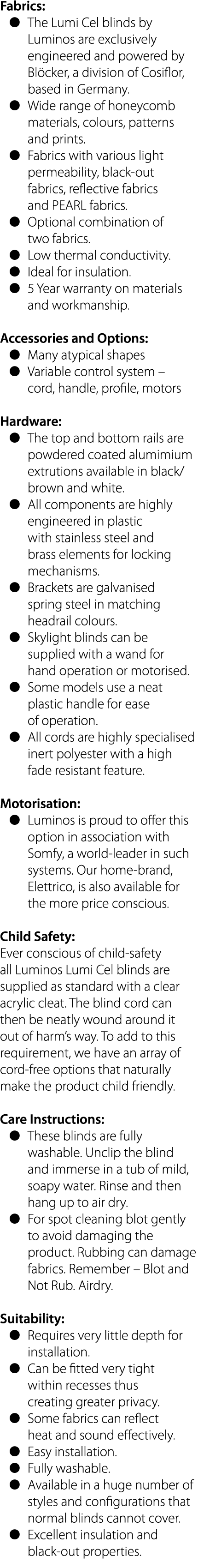 Fabrics:   The Lumi Cel blinds by Luminos are exclusively engineered and powered by Blöcker, a division of Cosiflor,    